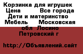 Корзинка для игрушек › Цена ­ 300 - Все города Дети и материнство » Мебель   . Московская обл.,Лосино-Петровский г.